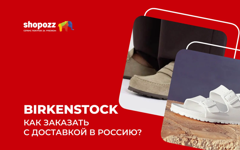 Birkenstock - как заказать с доставкой в Россию в 2026?