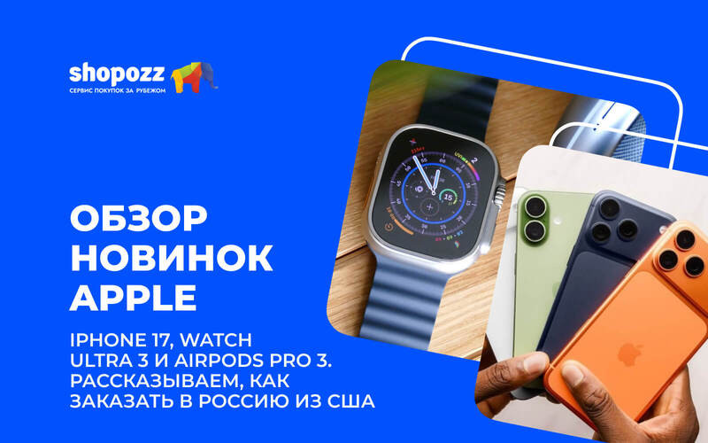 Обзор новинок Apple 2025: iPhone 17, Watch Ultra 3 и AirPods Pro 3. Рассказываем, как заказать в Россию из США